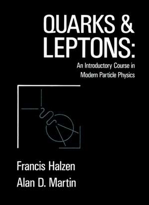 Quarks & Leptons – An Introductory Course in Mode Modern Particle Physics (WSE) de F Halzen