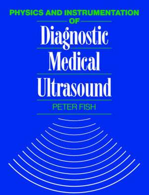 Physics and Instrumentation of Diagnostic Medical Ultrasound de P Fish