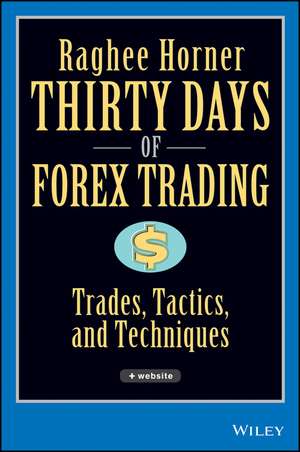 Thirty Days of Forex Trading + Website: Trades, Ta ctics, and Techniques de R Horner