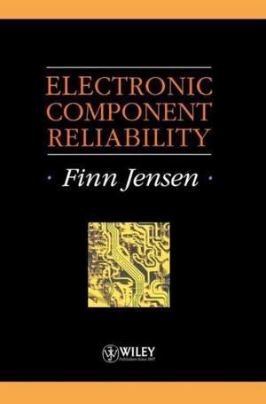 Electronic Component Reliability – Fundamentals, Modelling, Evaluation & Assurance de F. Jensen