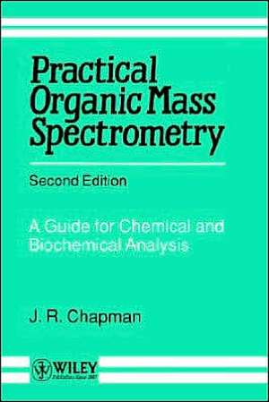 Practical Organic Mass Spectrometry – A Guide for Chemical & Biochemical Analysis 2e de JR Chapman