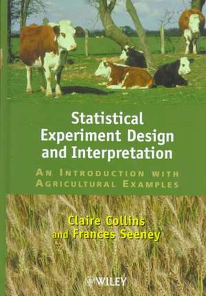 Statistical Experiment Design & Interpretation – An Introduction with Agricultural Examples de C Collins