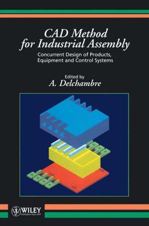 Cad Method for Industrial Assembly – Con Current Design of Products, Equipment & Controlsystems de A Delchambre