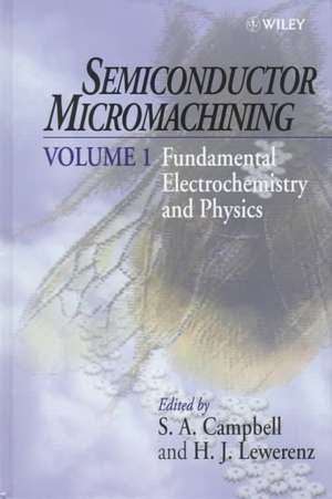 Semiconductor Micromachining: Fundamental Electrochemistry and Physics de S. a. Campbell