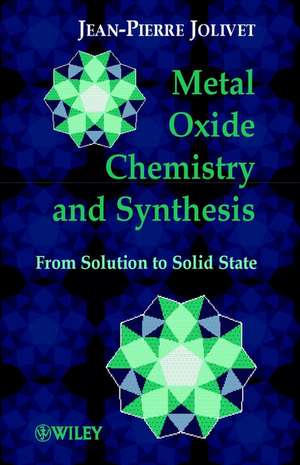 Metal Oxide Chemistry & Synthesis – From Solution to Solid State de J–P Jolivet