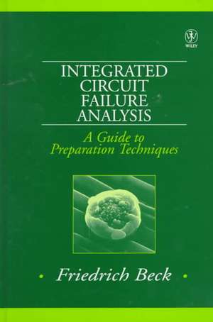 Integrated Circuit Failure Analysis – A Guide to Preparation Techniques de F Beck