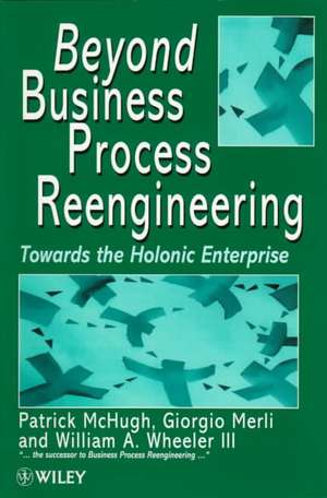 Beyond Business Process Reengineering – Towards the Holonic Enterprise de P Mchugh