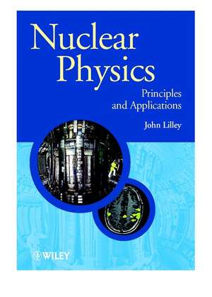 Nuclear Physics – Principles & Applications de JS Lilley