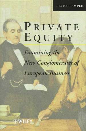 Private Equity – Examining the New Conglomerates of European Business de P. Temple