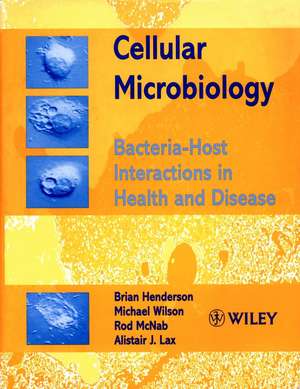 Cellular Microbiology – Bacteria–Host Interactions in Health & Disease de B Henderson