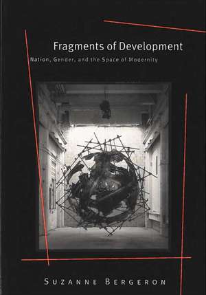 Fragments of Development: Nation, Gender, and the Space of Modernity de Suzanne Bergeron