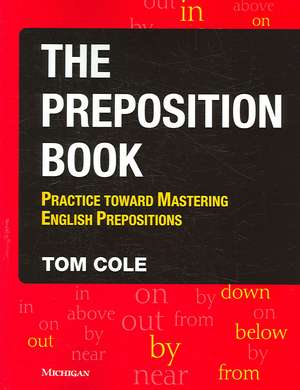 The Preposition Book: Practice toward Mastering English Prepositions de Tom Cole