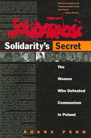 Solidarity's Secret: The Women Who Defeated Communism in Poland de Shana Penn