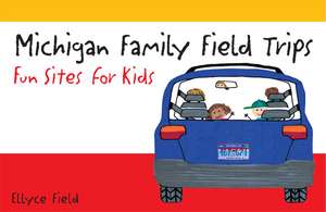 Michigan Family Field Trips: Fun Sites for Kids de Ellyce Field