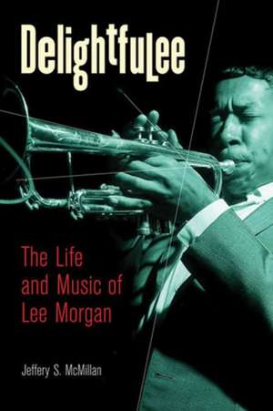 Delightfulee: The Life and Music of Lee Morgan de Jeff McMillan