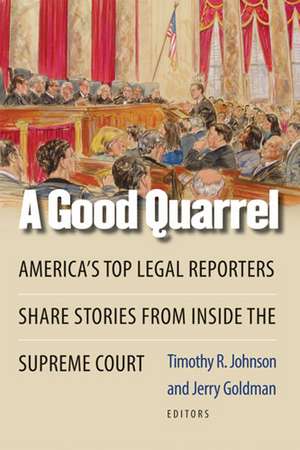 A Good Quarrel: America's Top Legal Reporters Share Stories from Inside the Supreme Court de Jerry Goldman