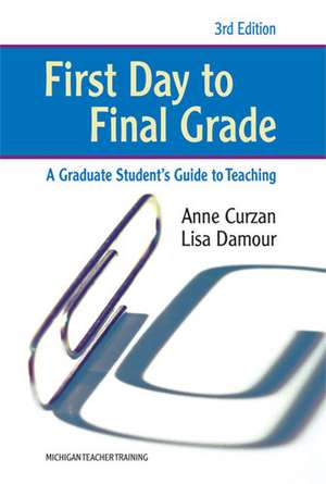 First Day to Final Grade, Third Edition: A Graduate Student's Guide to Teaching de Anne Curzan