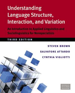 Understanding Language Structure, Interaction, and Variation, Third Ed.: An Introduction to Applied Linguistics and Sociolinguistics for Nonspecialists de Steve N. Brown