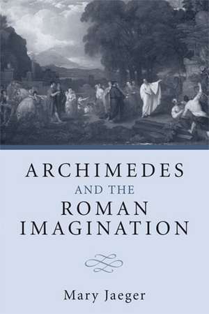 Archimedes and the Roman Imagination de Mary Jaeger