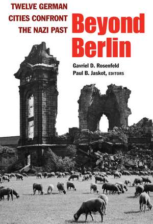 Beyond Berlin: Twelve German Cities Confront the Nazi Past de Gavriel D. Rosenfeld