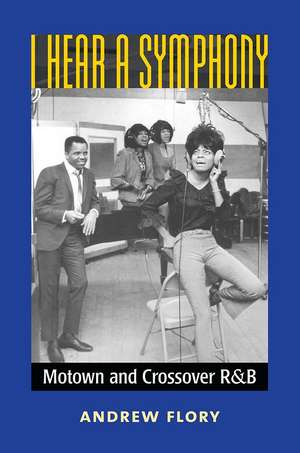 I Hear a Symphony: Motown and Crossover R&B de Andrew Flory