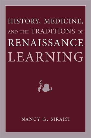 History, Medicine, and the Traditions of Renaissance Learning de Nancy G. Siraisi