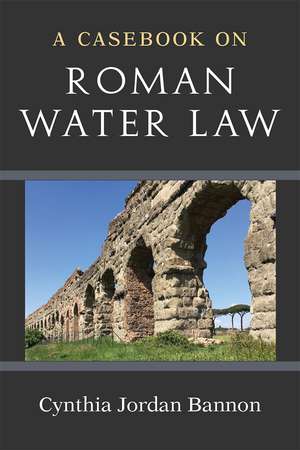 A Casebook on Roman Water Law de Cynthia Jordan Bannon