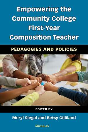 Empowering the Community College First-Year Composition Teacher: Pedagogies and Policies de Meryl Siegal