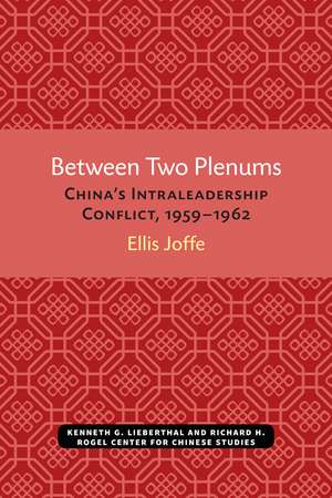 Between Two Plenums: China’s Intraleadership Conflict, 1959–1962 de Ellis Joffe