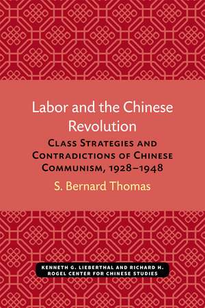 Labor and the Chinese Revolution: Class Strategies and Contradictions of Chinese Communism, 1928–1948 de S. Bernard Thomas