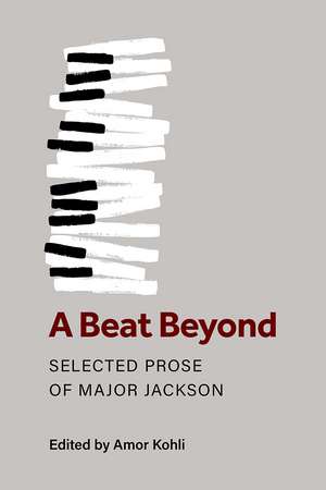 A Beat Beyond: Selected Prose of Major Jackson de Major Jackson