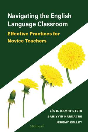 Navigating the English Language Classroom: Effective Practices for Novice Teachers de Lía D. Kamhi-Stein