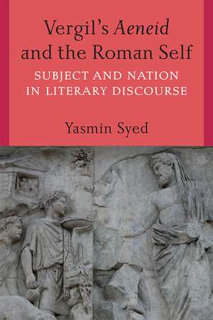 Vergil's Aeneid and the Roman Self: Subject and Nation in Literary Discourse de Yasmin Syed