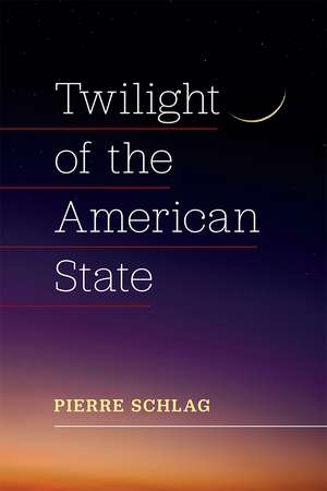 Twilight of the American State de Pierre Schlag