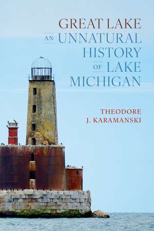 Great Lake: An Unnatural History of Lake Michigan de Theodore J. Karamanski