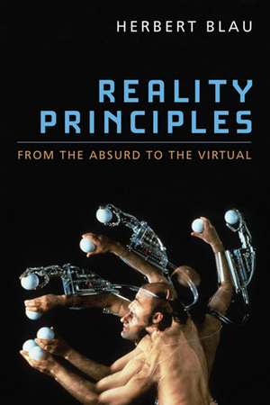 Reality Principles: From the Absurd to the Virtual de Herbert Blau