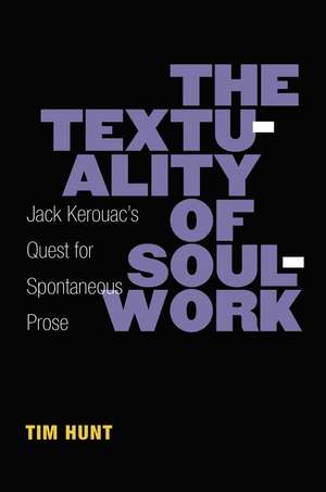 The Textuality of Soulwork: Jack Kerouac's Quest for Spontaneous Prose de Timothy Hunt