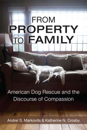 From Property to Family: American Dog Rescue and the Discourse of Compassion de Andrei S. Markovits