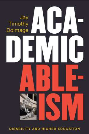 Academic Ableism: Disability and Higher Education de Jay T. Dolmage