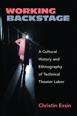 Working Backstage: A Cultural History and Ethnography of Technical Theater Labor de Christin Essin