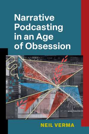 Narrative Podcasting in an Age of Obsession de Neil Verma