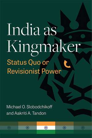 India as Kingmaker: Status Quo or Revisionist Power de Michael Slobodchikoff