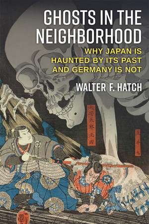 Ghosts in the Neighborhood: Why Japan Is Haunted by Its Past and Germany Is Not de Dr. Walter Hatch