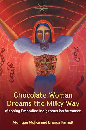 Chocolate Woman Dreams the Milky Way: Mapping Embodied Indigenous Performance de Monique Mojica