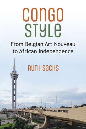 Congo Style: From Belgian Art Nouveau to African Independence de Ruth Sacks