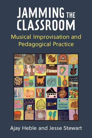 Jamming the Classroom: Musical Improvisation and Pedagogical Practice de Ajay Heble