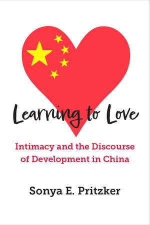 Learning to Love: Intimacy and the Discourse of Development in China de Sonya E Pritzker