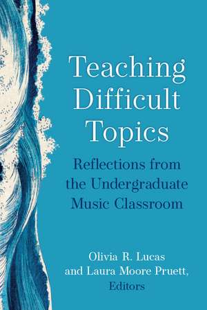 Teaching Difficult Topics: Reflections from the Undergraduate Music Classroom de Olivia R. Lucas