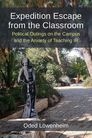 Expedition Escape from the Classroom: Political Outings on the Campus and the Anxiety of Teaching IR de Oded Löwenheim