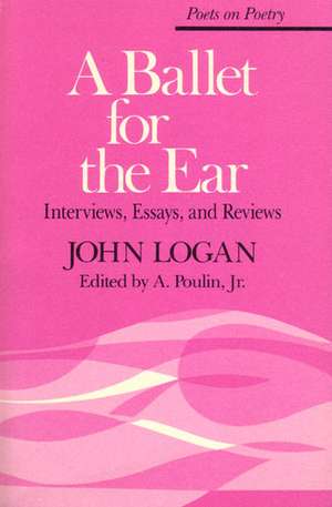 A Ballet for the Ear: Interviews, Essays, and Reviews de John Logan